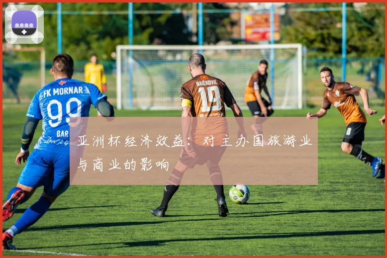 亚洲杯经济效益:对主办国旅游业与商业的影响