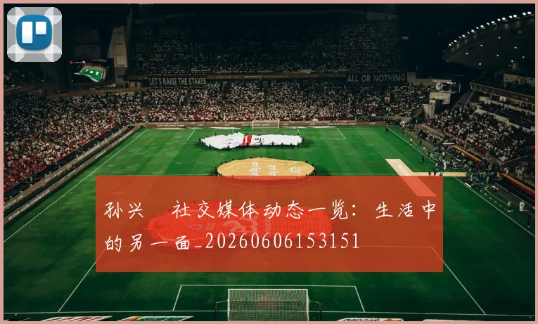 孙兴慜社交媒体动态一览：生活中的另一面_20260606153151