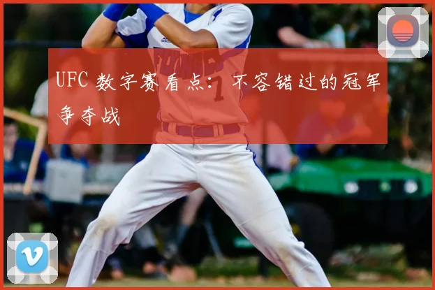 UFC 数字赛看点:不容错过的冠军争夺战